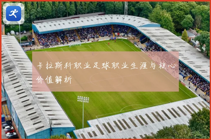 卡拉斯科职业足球职业生涯与核心价值解析