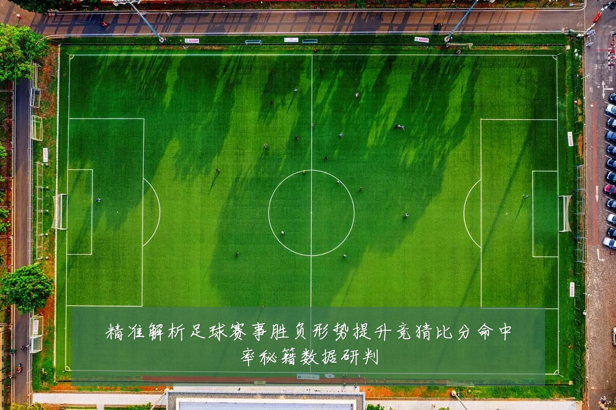 精准解析足球赛事胜负形势提升竞猜比分命中率秘籍数据研判
