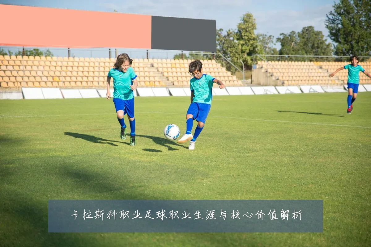 卡拉斯科职业足球职业生涯与核心价值解析